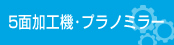 5面加工機・プラノミラー